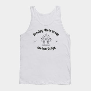 Everything You Go Through You Grow Through Tank Top